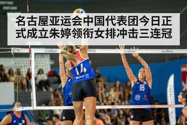 名古屋亚运会中国代表团今日正式成立朱婷领衔女排冲击三连冠